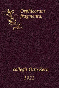 Ορφικά αποσπάσματα και μαρτυρίαι, Orphicorum fragmenta, Otto Kern, Βερολίνο, 1922