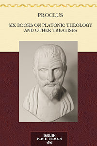 Proclus, Six Books On the Theology of Platon, and other treatises - english translation by Thomas Taylor, 1816